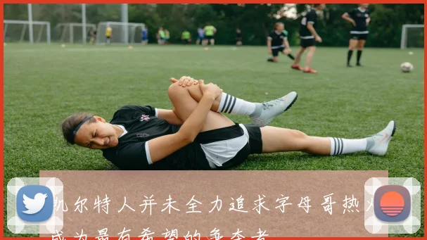 凯尔特人并未全力追求字母哥热火成为最有希望的争夺者