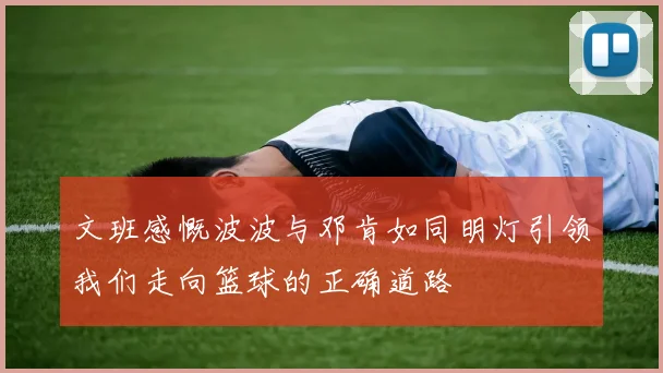 文班感慨波波与邓肯如同明灯引领我们走向篮球的正确道路